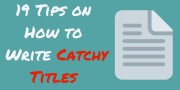 19 Tips on How to Write Catchy Titles - Every Blogger Should Know