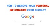 How To Remove Your Personal Information From Google?